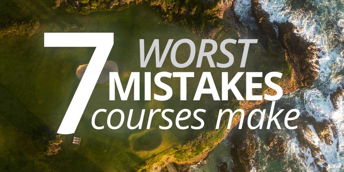 The 7 Worst Mistakes Courses Make