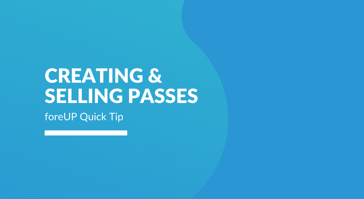 foreUP Quick Tip: Creating & Selling Passes for Golf Courses